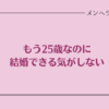 もう25歳なのに結婚できる気がしない