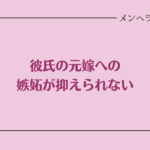 彼氏の元嫁への嫉妬が抑えられない