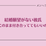 結婚願望がない彼氏。このまま付き合ってても意味ある？