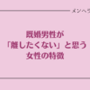 既婚男性が離したくない女性の特徴。つらい関係から抜け出すには