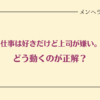 仕事は好きだけど上司が嫌い。どう動くのが正解？