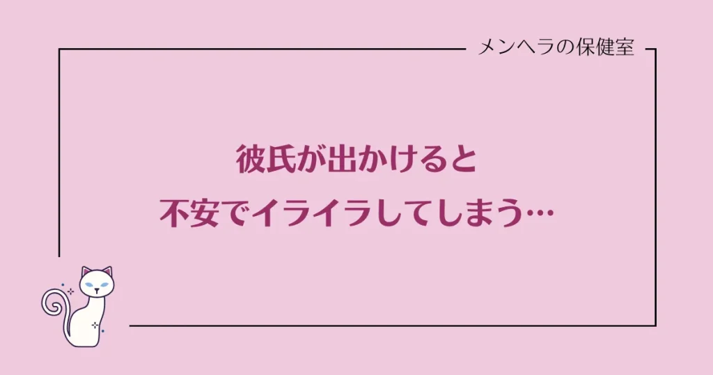 彼が出かけると不安でイライラしてしまう