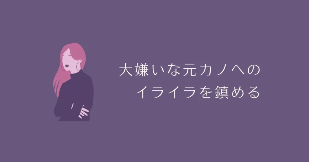 大嫌いな元カノへのイライラを鎮める方法