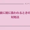 彼に雑に扱われるときの対処法