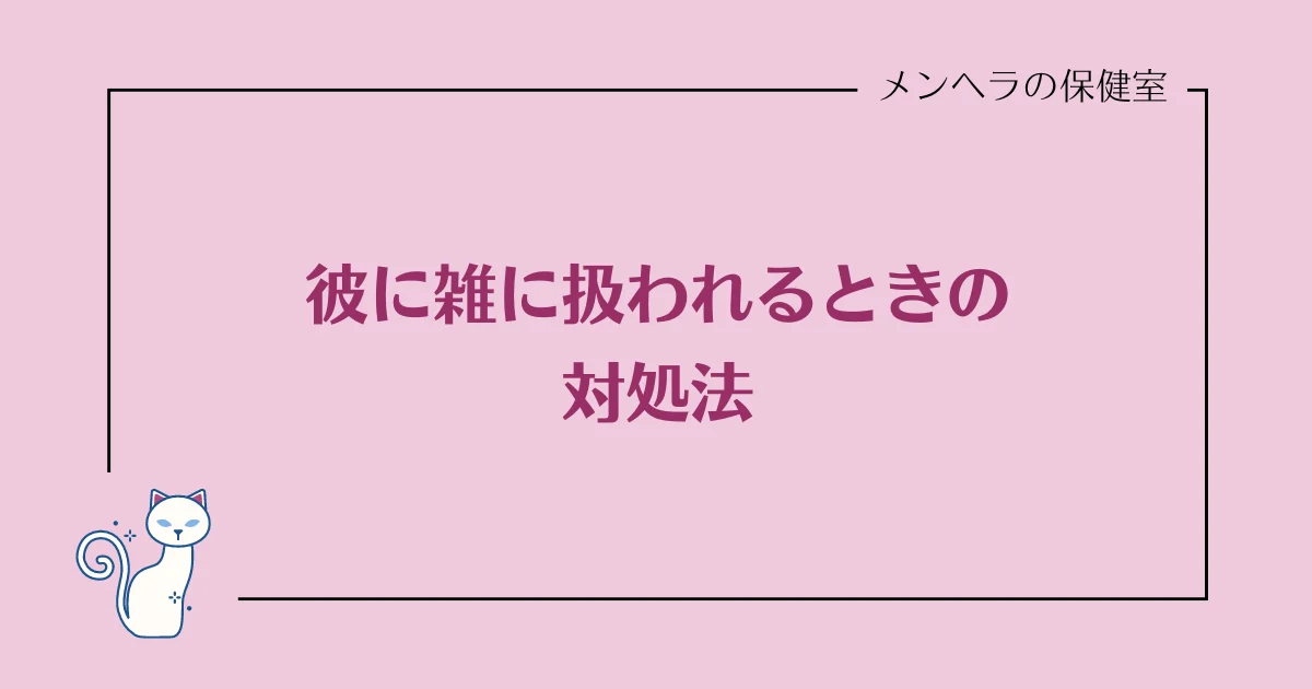 彼に雑に扱われるときの対処法